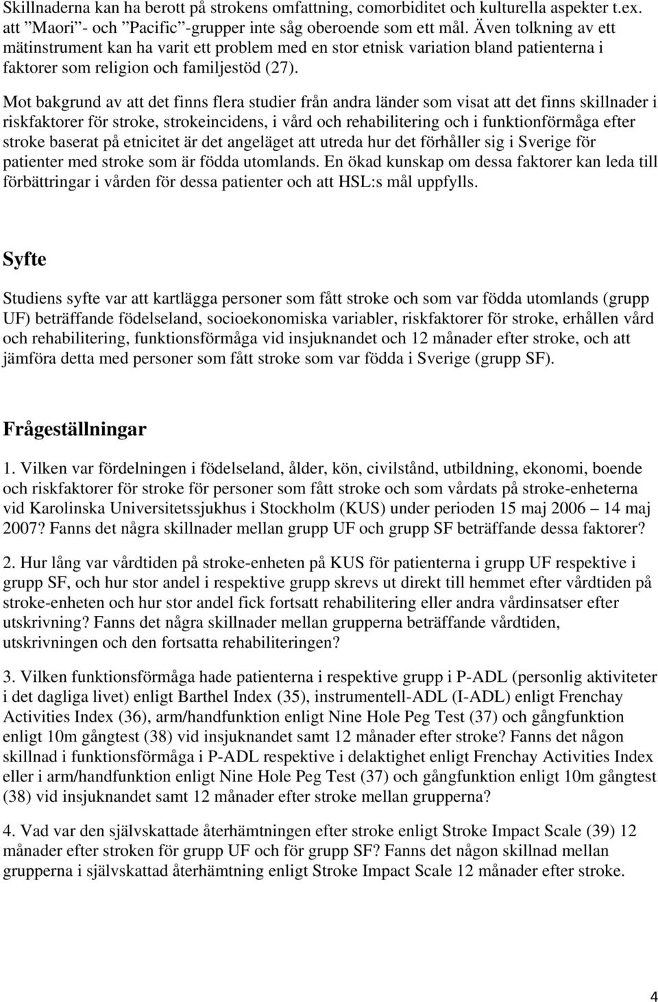 Mot bakgrund av att det finns flera studier från andra länder som visat att det finns skillnader i riskfaktorer för stroke, strokeincidens, i vård och rehabilitering och i funktionförmåga efter