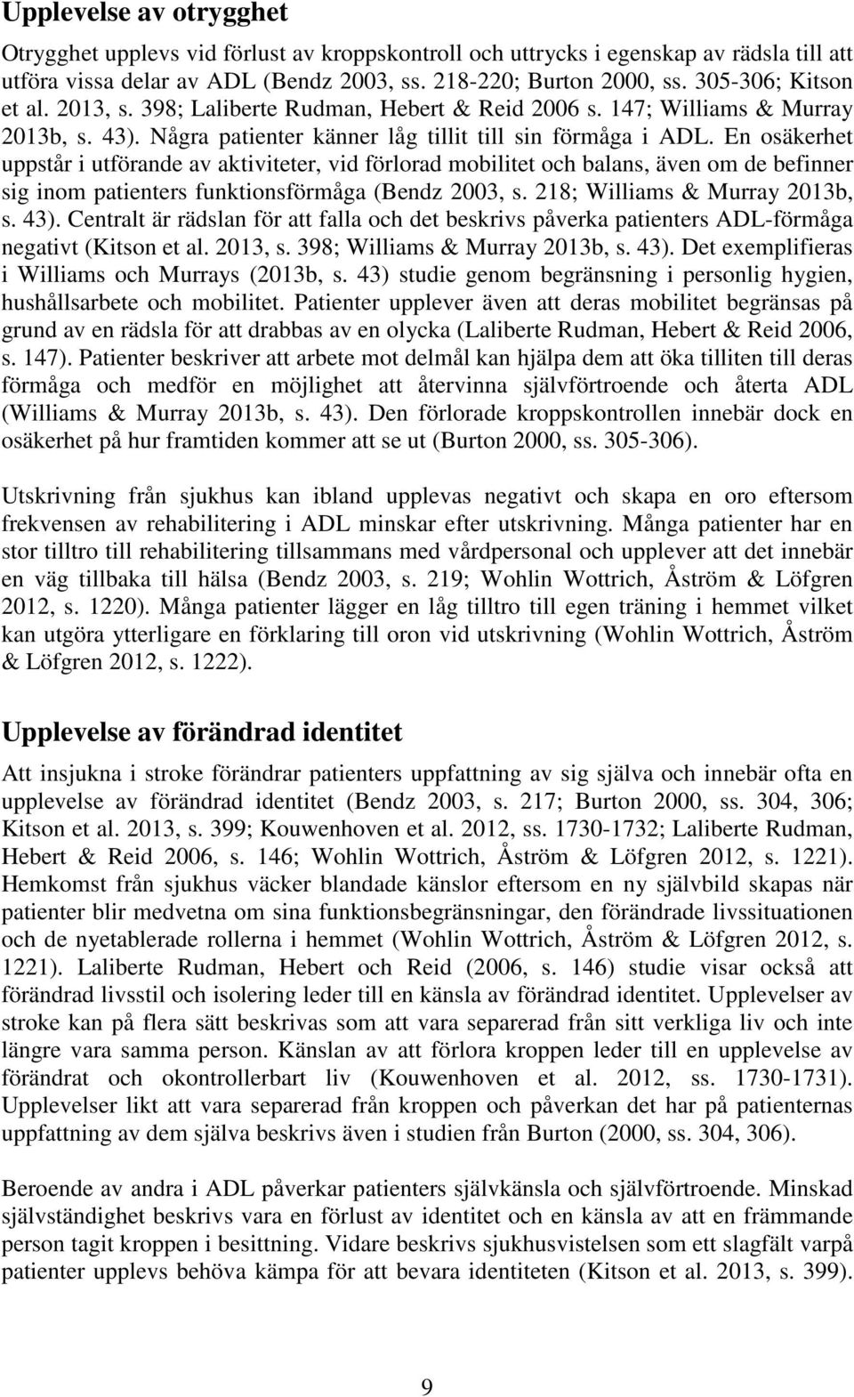 En osäkerhet uppstår i utförande av aktiviteter, vid förlorad mobilitet och balans, även om de befinner sig inom patienters funktionsförmåga (Bendz 2003, s. 218; Williams & Murray 2013b, s. 43).