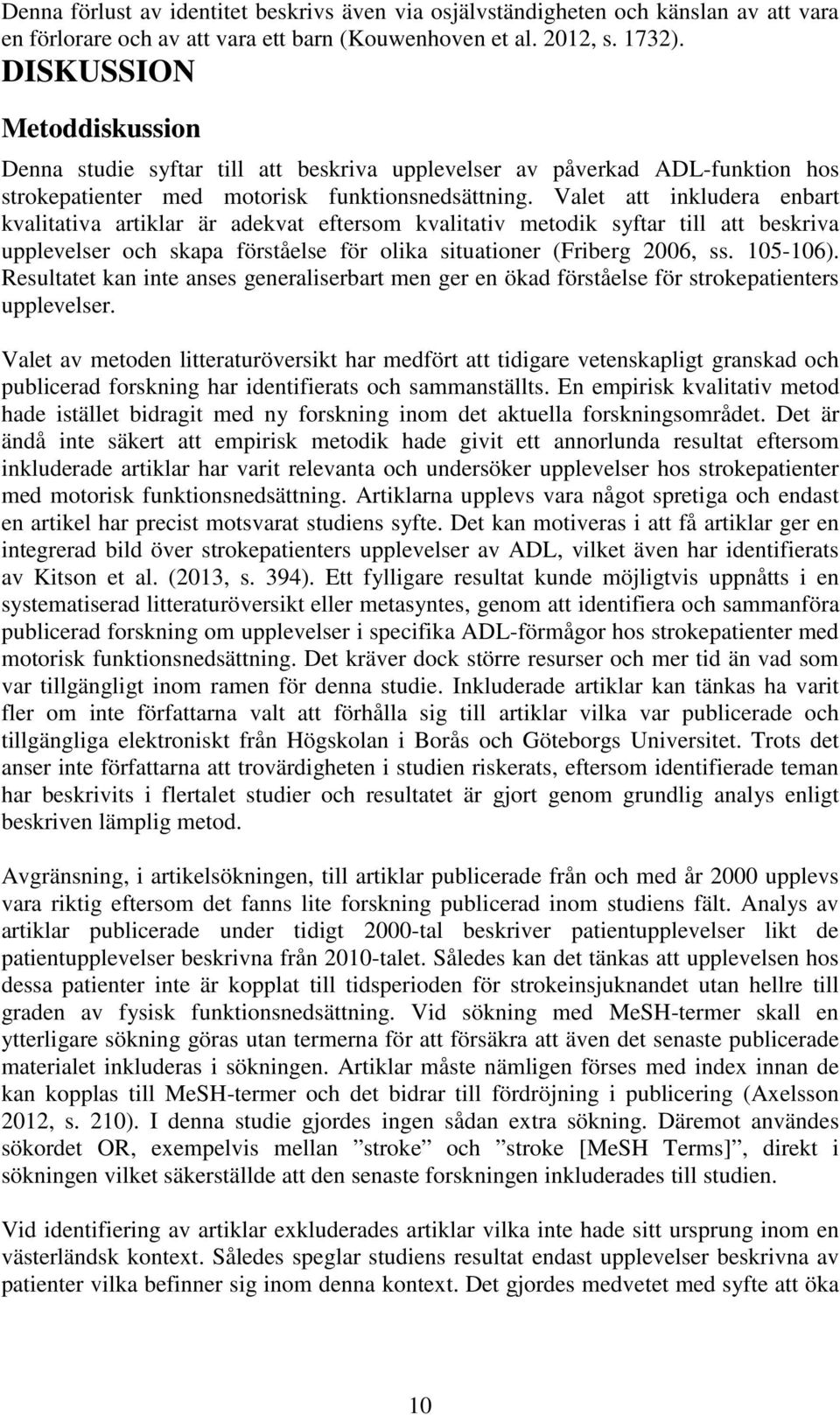 Valet att inkludera enbart kvalitativa artiklar är adekvat eftersom kvalitativ metodik syftar till att beskriva upplevelser och skapa förståelse för olika situationer (Friberg 2006, ss. 105-106).