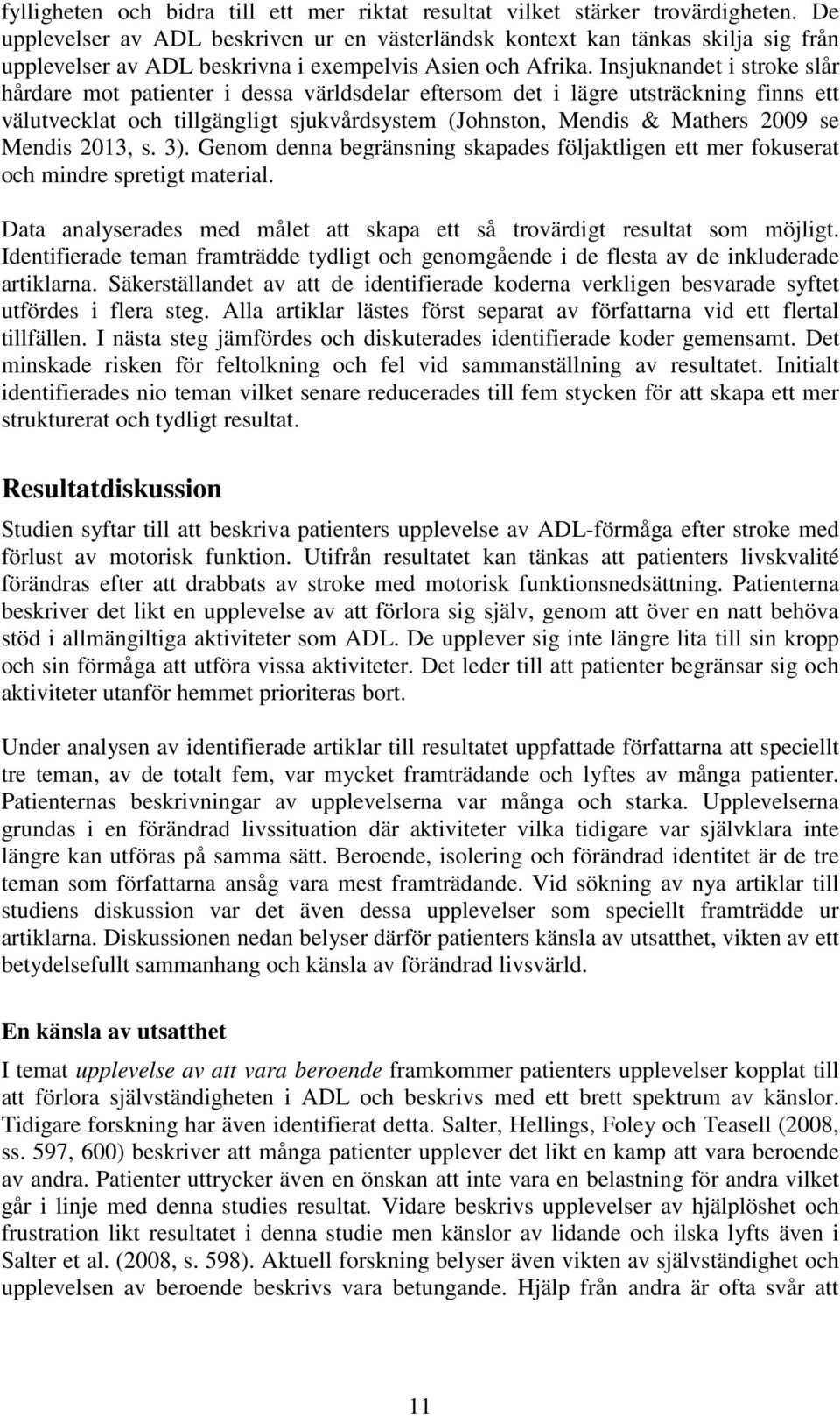 Insjuknandet i stroke slår hårdare mot patienter i dessa världsdelar eftersom det i lägre utsträckning finns ett välutvecklat och tillgängligt sjukvårdsystem (Johnston, Mendis & Mathers 2009 se