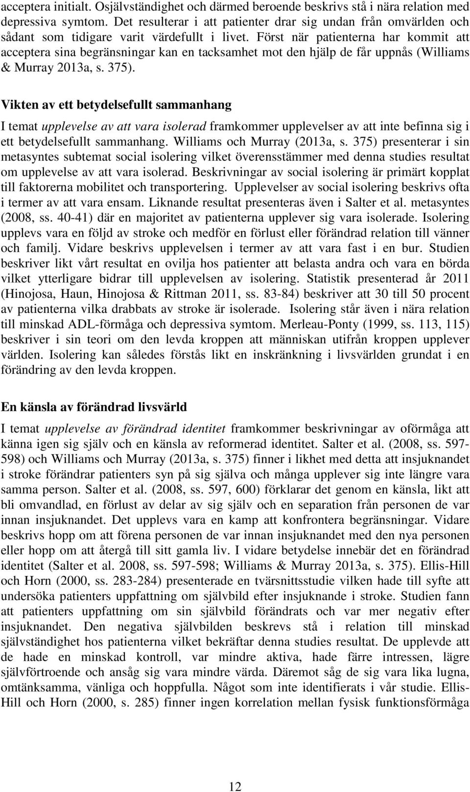 Först när patienterna har kommit att acceptera sina begränsningar kan en tacksamhet mot den hjälp de får uppnås (Williams & Murray 2013a, s. 375).