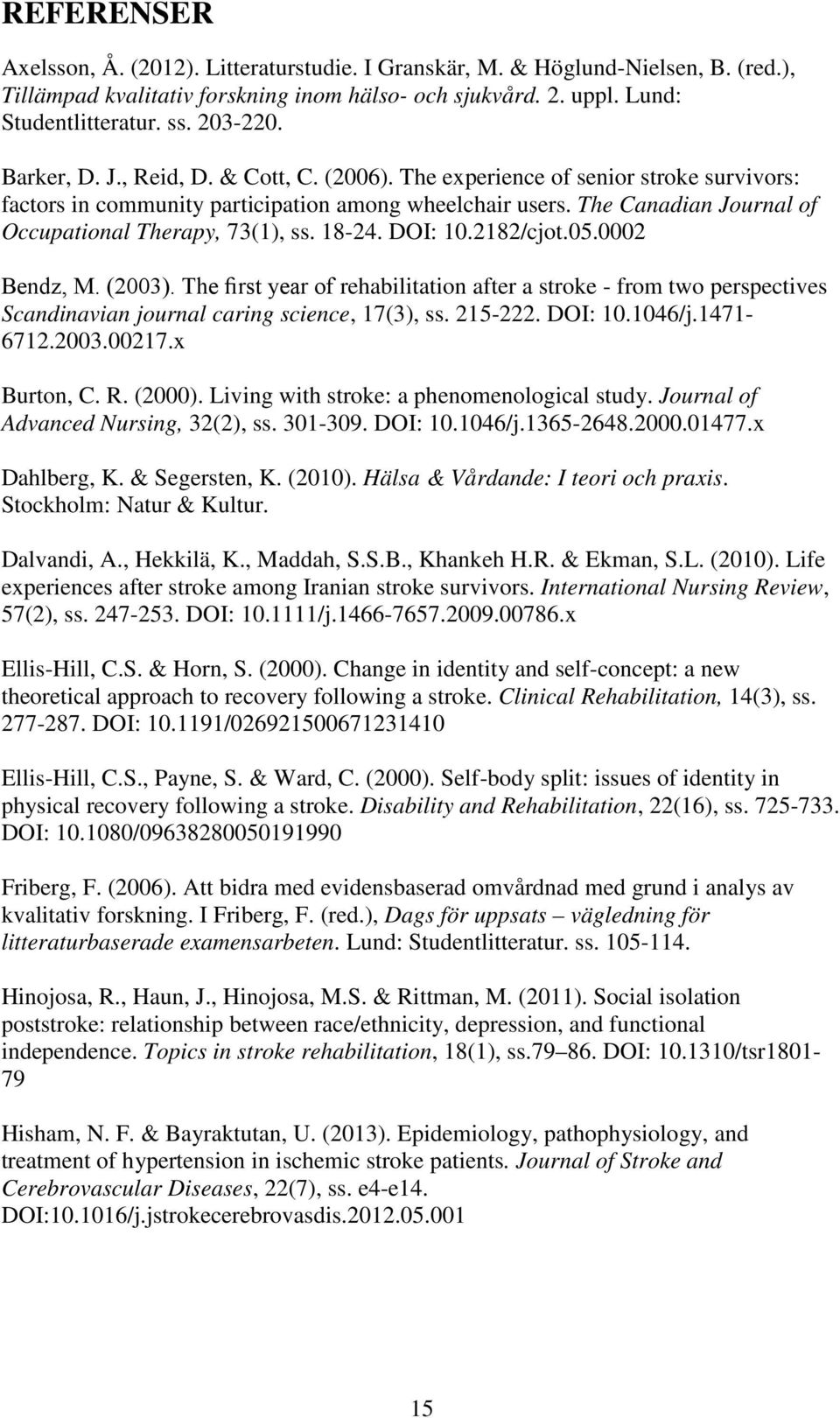 The Canadian Journal of Occupational Therapy, 73(1), ss. 18-24. DOI: 10.2182/cjot.05.0002 Bendz, M. (2003).