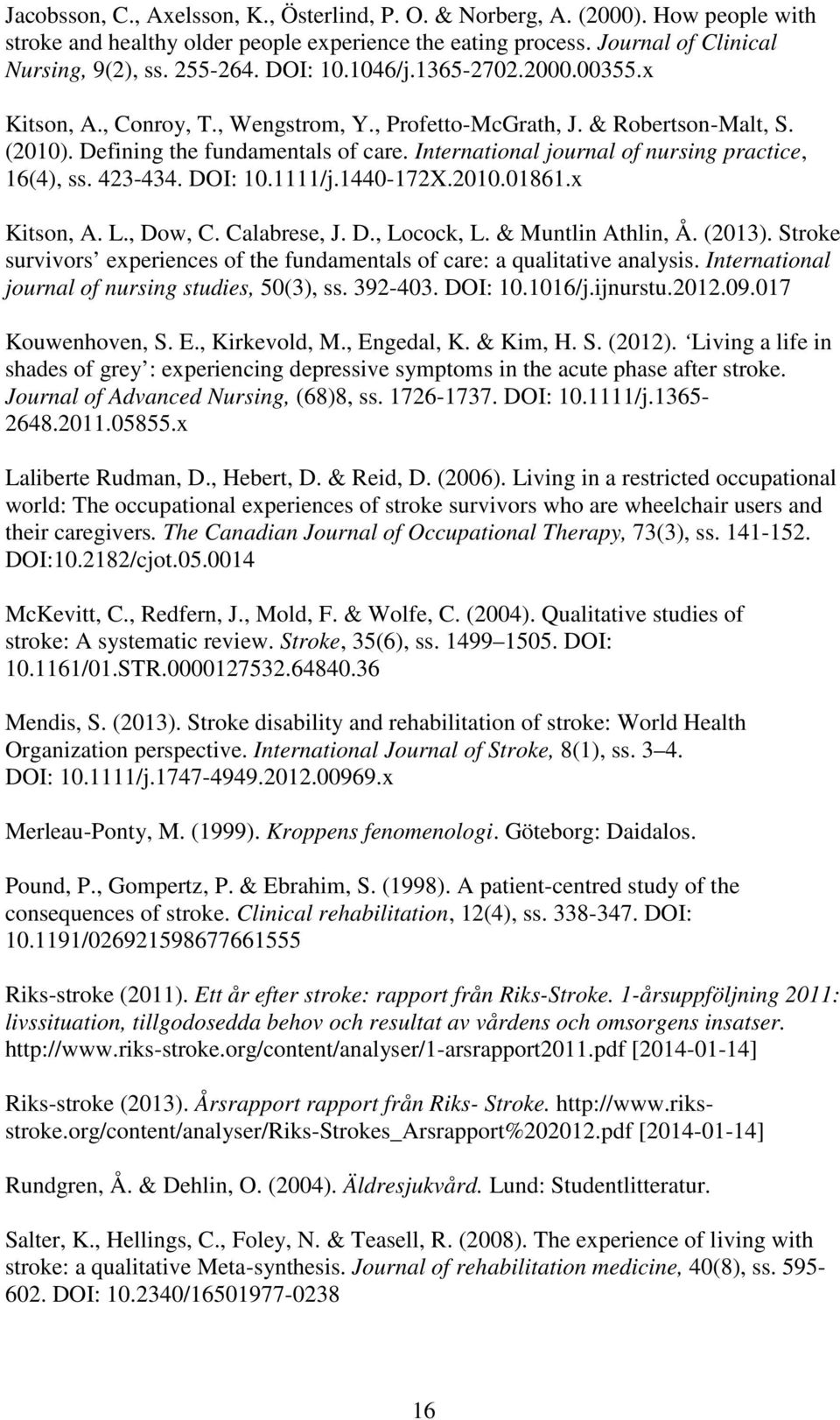 International journal of nursing practice, 16(4), ss. 423-434. DOI: 10.1111/j.1440-172X.2010.01861.x Kitson, A. L., Dow, C. Calabrese, J. D., Locock, L. & Muntlin Athlin, Å. (2013).