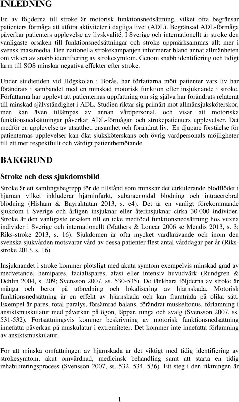 I Sverige och internationellt är stroke den vanligaste orsaken till funktionsnedsättningar och stroke uppmärksammas allt mer i svensk massmedia.