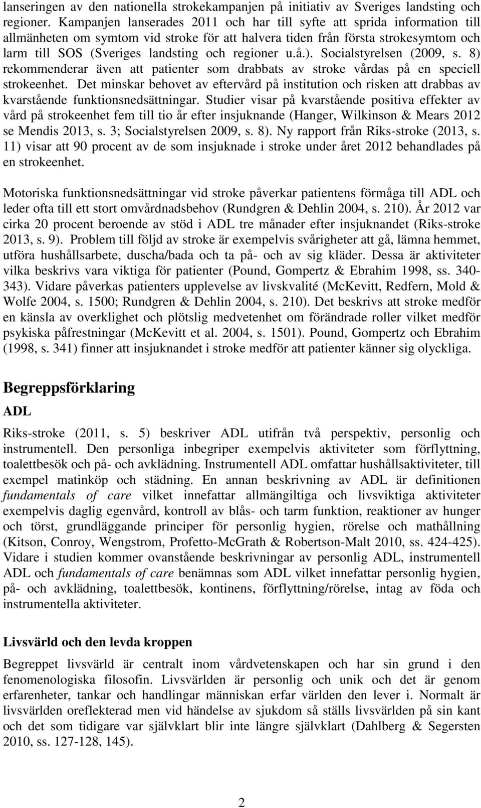 regioner u.å.). Socialstyrelsen (2009, s. 8) rekommenderar även att patienter som drabbats av stroke vårdas på en speciell strokeenhet.