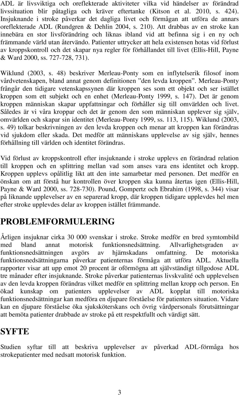 Att drabbas av en stroke kan innebära en stor livsförändring och liknas ibland vid att befinna sig i en ny och främmande värld utan återvändo.