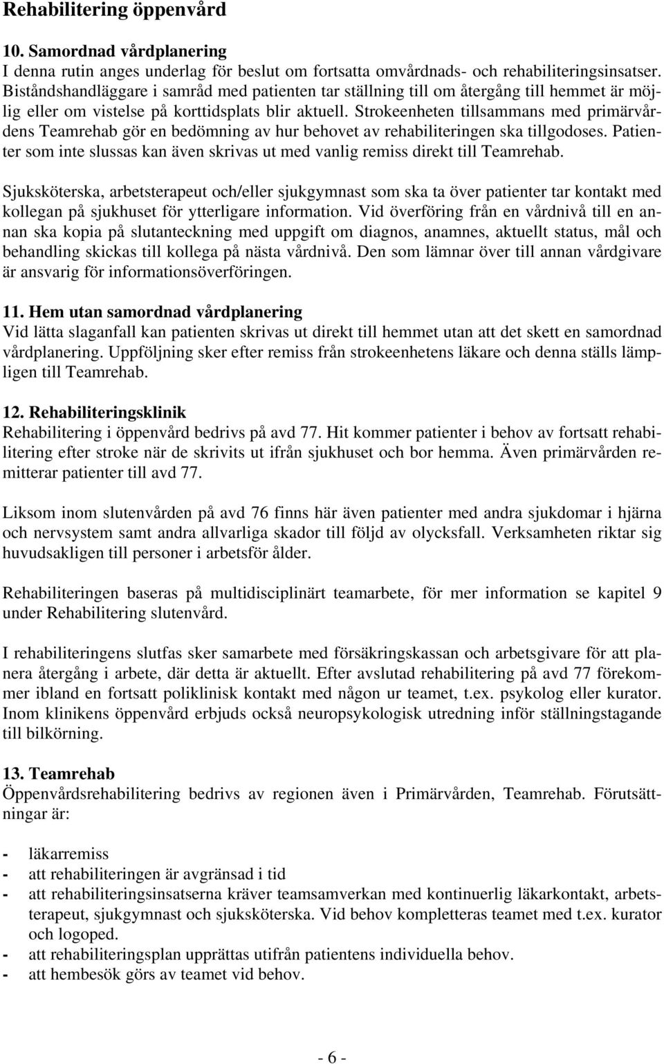 Strokeenheten tillsammans med primärvårdens Teamrehab gör en bedömning av hur behovet av rehabiliteringen ska tillgodoses.