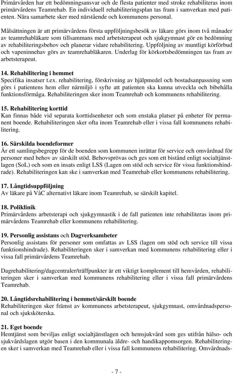 Målsättningen är att primärvårdens första uppföljningsbesök av läkare görs inom två månader av teamrehabläkare som tillsammans med arbetsterapeut och sjukgymnast gör en bedömning av