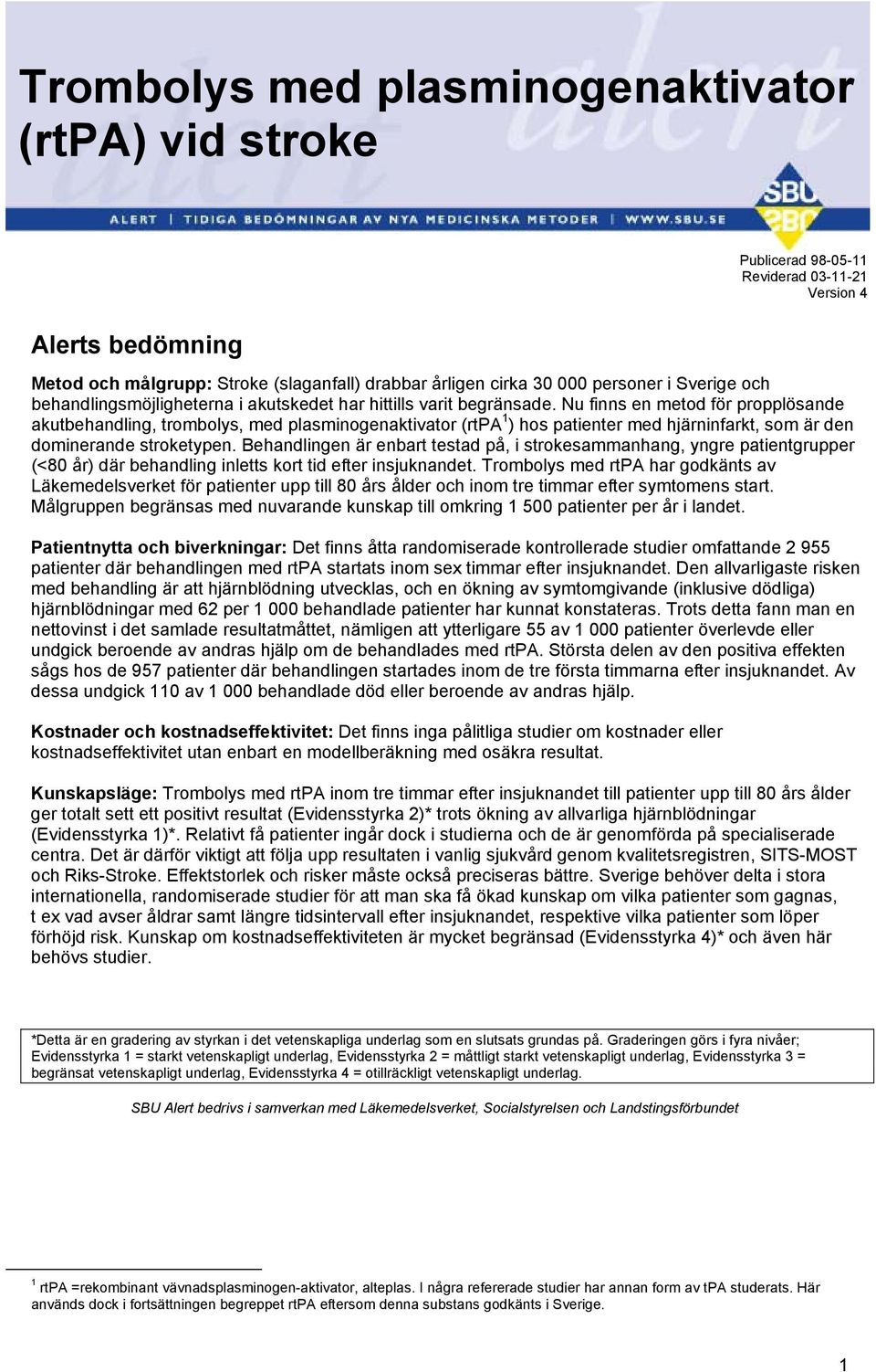 Nu finns en metod för propplösande akutbehandling, trombolys, med plasminogenaktivator (rtpa 1 ) hos patienter med hjärninfarkt, som är den dominerande stroketypen.