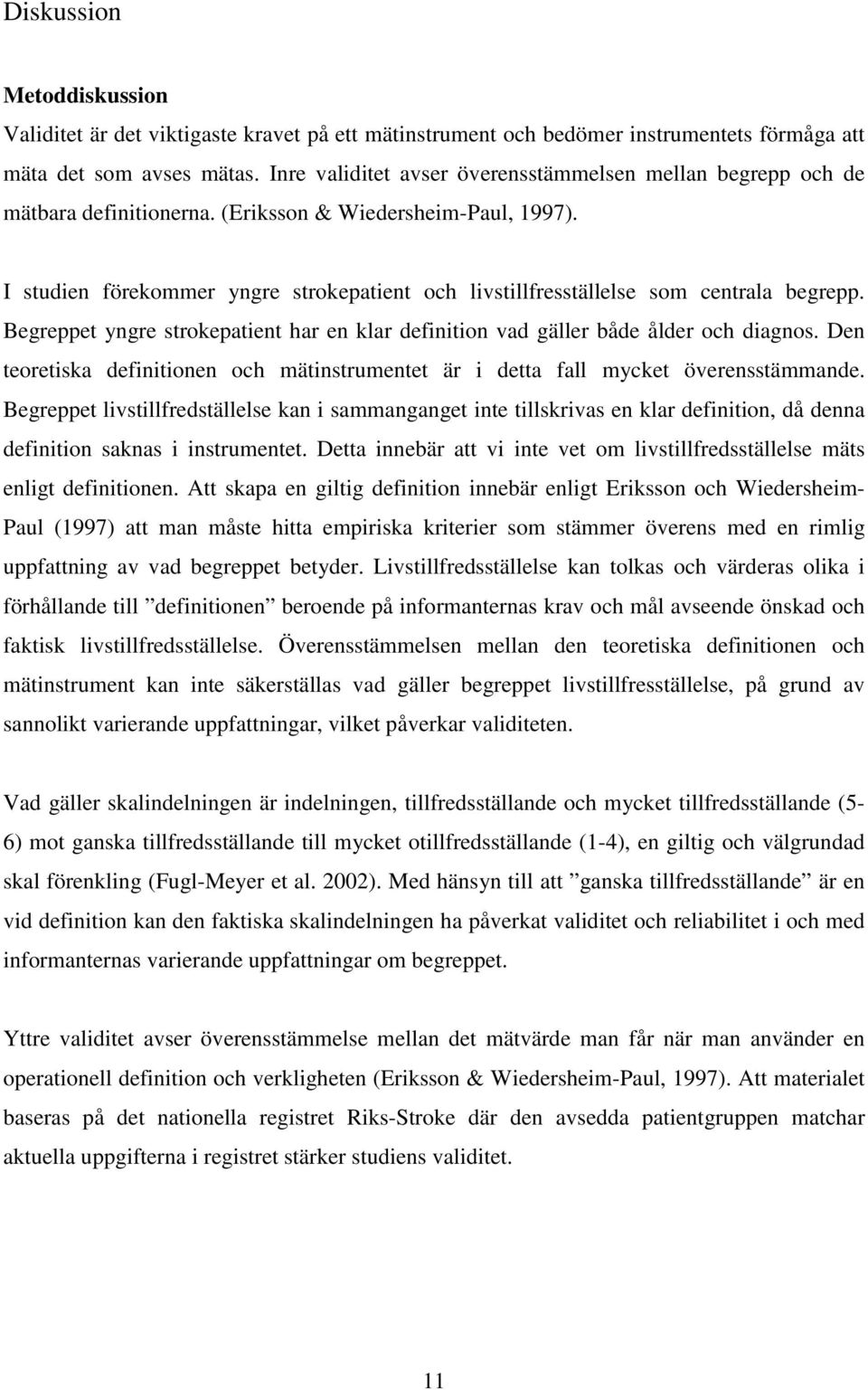I studien förekommer yngre strokepatient och livstillfresställelse som centrala begrepp. Begreppet yngre strokepatient har en klar definition vad gäller både ålder och diagnos.