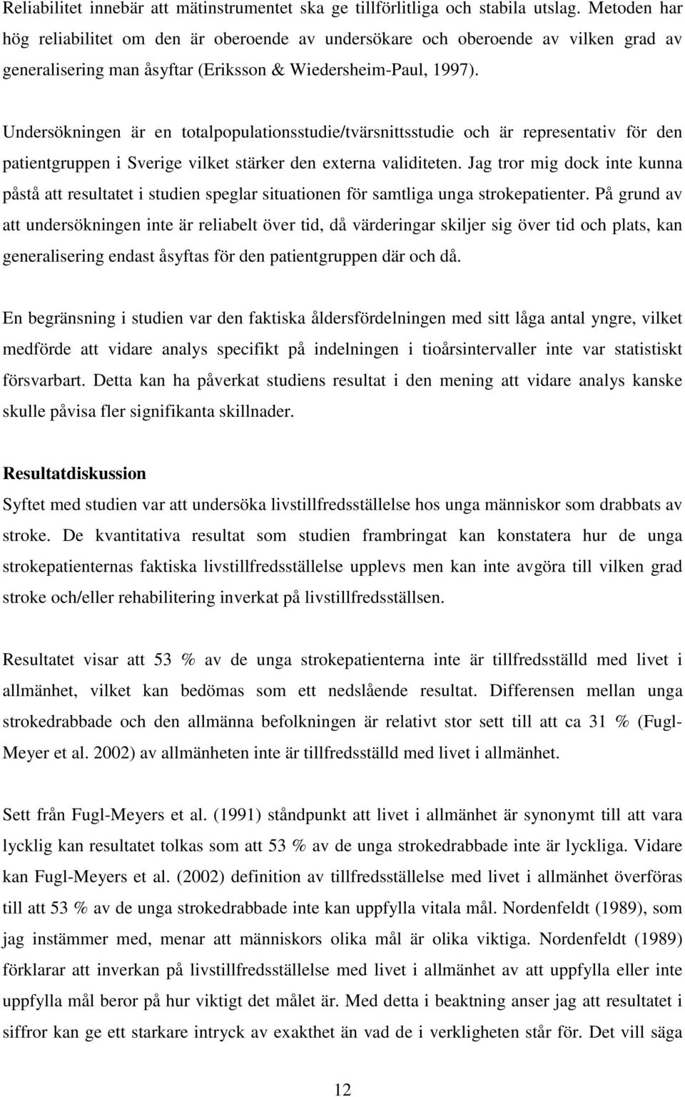 Undersökningen är en totalpopulationsstudie/tvärsnittsstudie och är representativ för den patientgruppen i Sverige vilket stärker den externa validiteten.