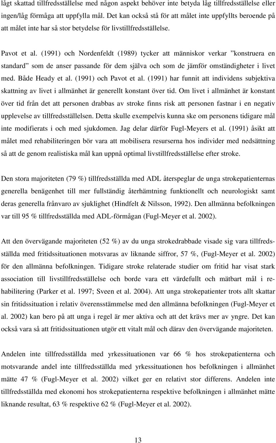 (1991) och Nordenfeldt (1989) tycker att människor verkar konstruera en standard som de anser passande för dem själva och som de jämför omständigheter i livet med. Både Heady et al.