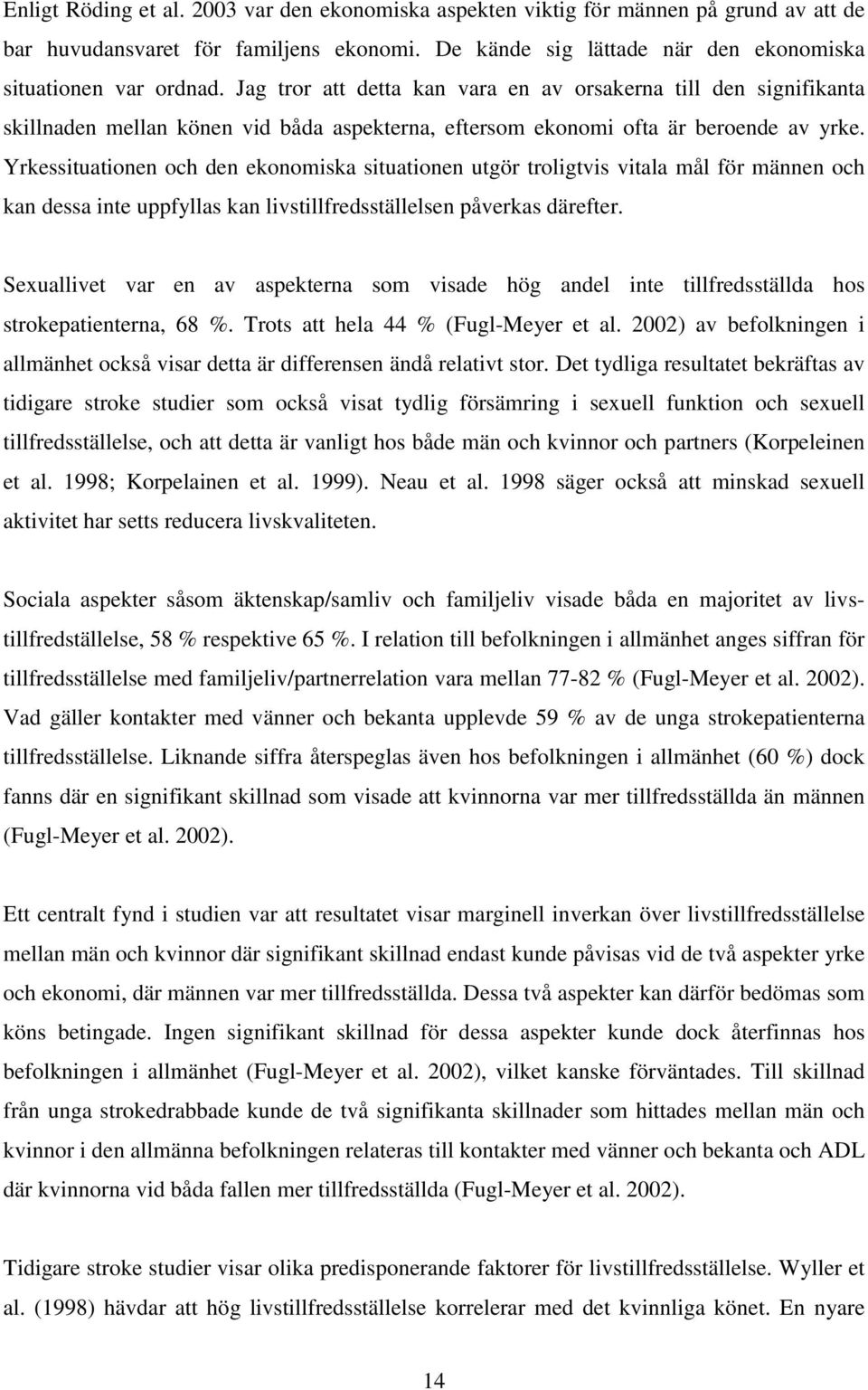 Yrkessituationen och den ekonomiska situationen utgör troligtvis vitala mål för männen och kan dessa inte uppfyllas kan livstillfredsställelsen påverkas därefter.