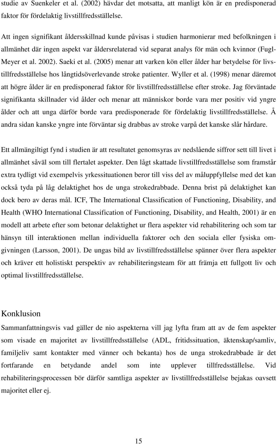 2002). Saeki et al. (2005) menar att varken kön eller ålder har betydelse för livstillfredsställelse hos långtidsöverlevande stroke patienter. Wyller et al.