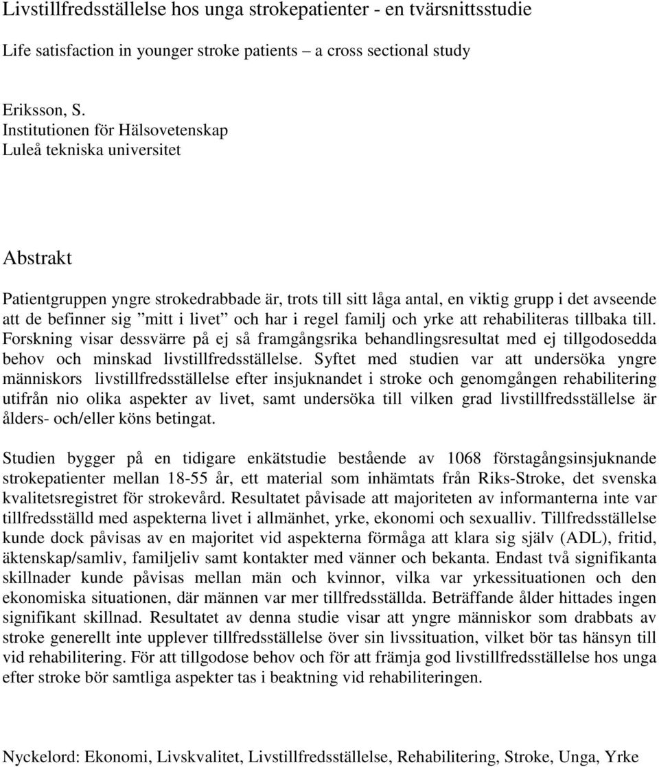 livet och har i regel familj och yrke att rehabiliteras tillbaka till.