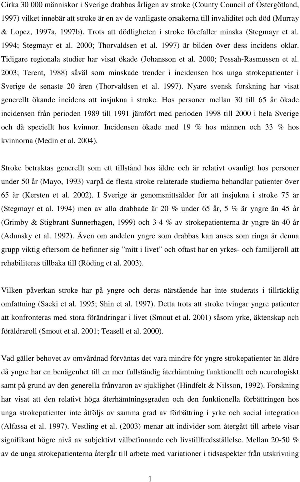 Tidigare regionala studier har visat ökade (Johansson et al. 2000; Pessah-Rasmussen et al.