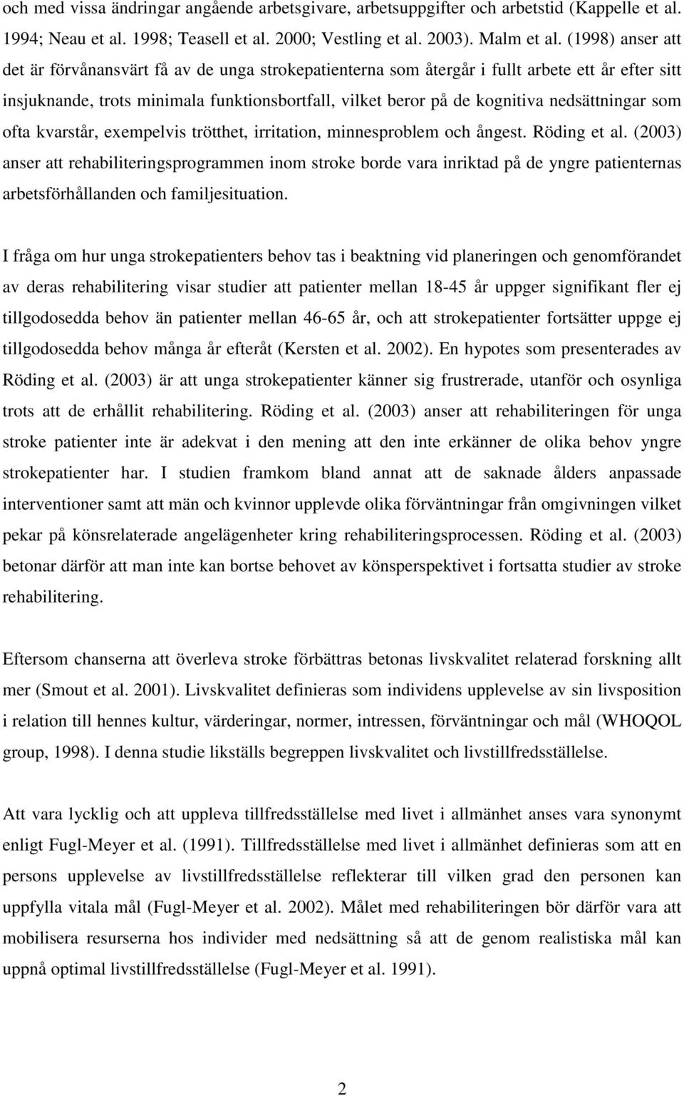 nedsättningar som ofta kvarstår, exempelvis trötthet, irritation, minnesproblem och ångest. Röding et al.