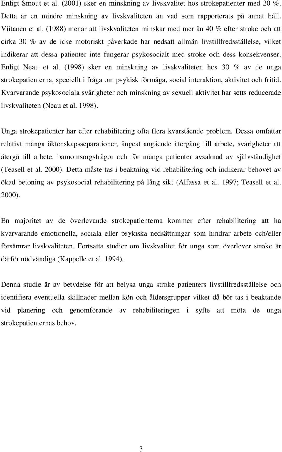 inte fungerar psykosocialt med stroke och dess konsekvenser. Enligt Neau et al.