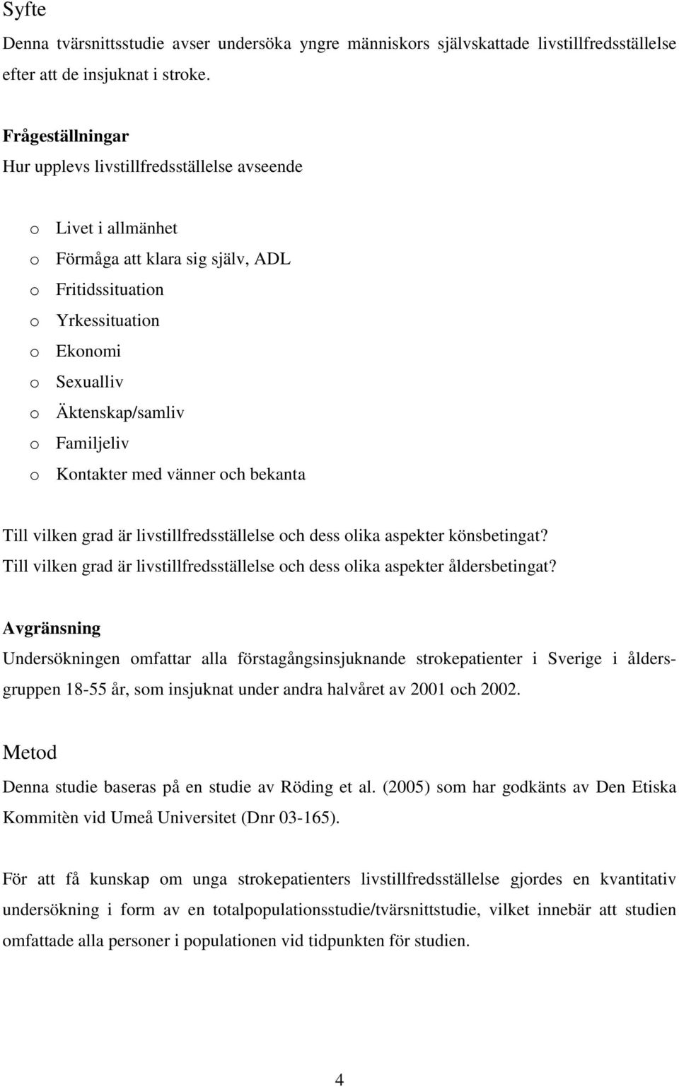 Familjeliv o Kontakter med vänner och bekanta Till vilken grad är livstillfredsställelse och dess olika aspekter könsbetingat?