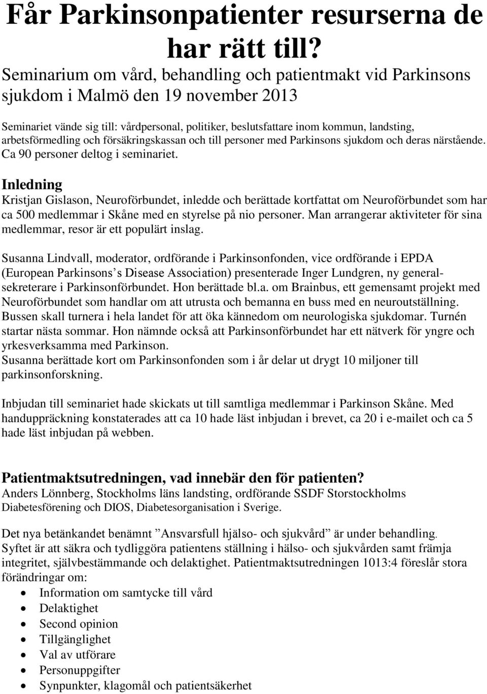 arbetsförmedling och försäkringskassan och till personer med Parkinsons sjukdom och deras närstående. Ca 90 personer deltog i seminariet.