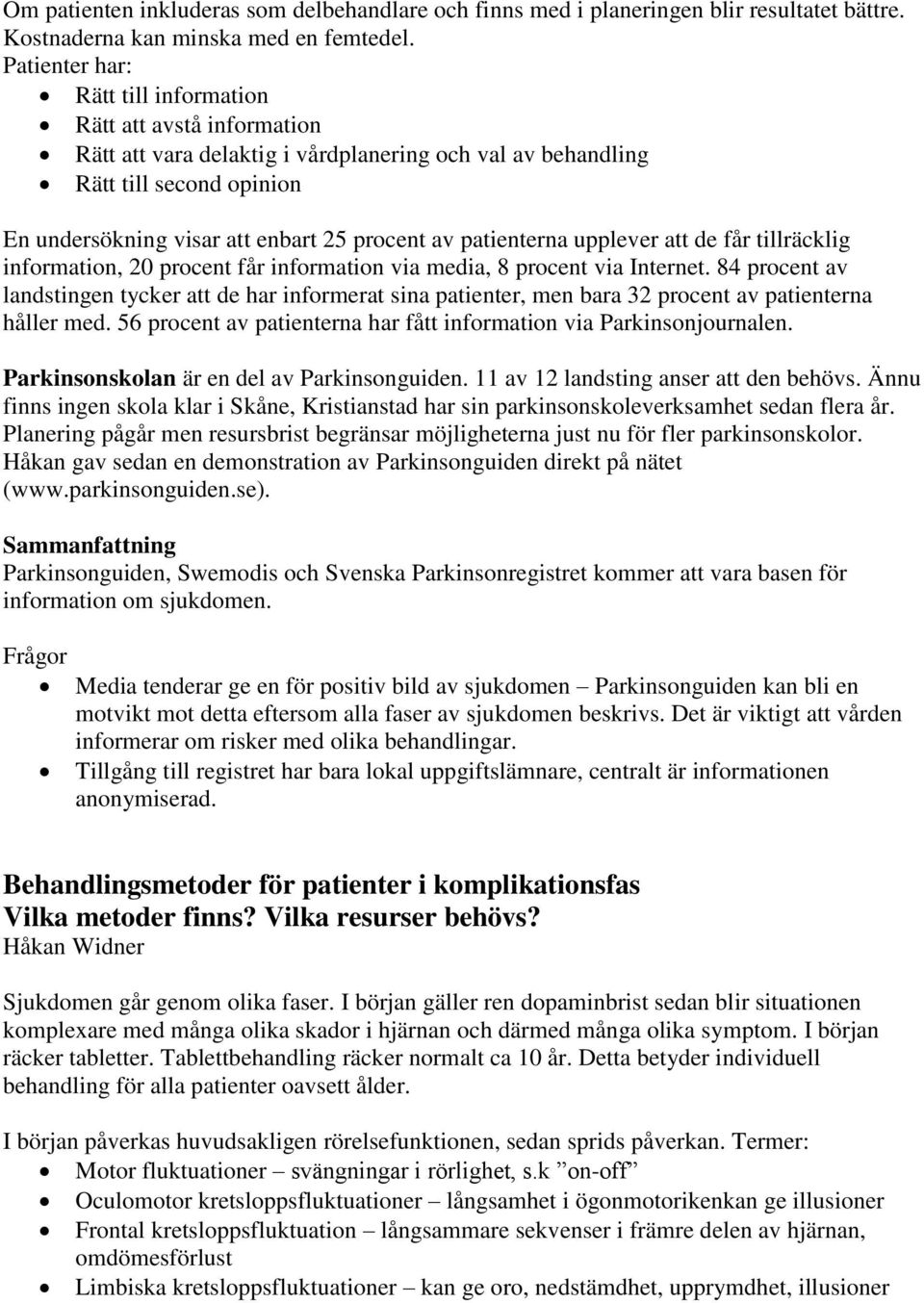 patienterna upplever att de får tillräcklig information, 20 procent får information via media, 8 procent via Internet.