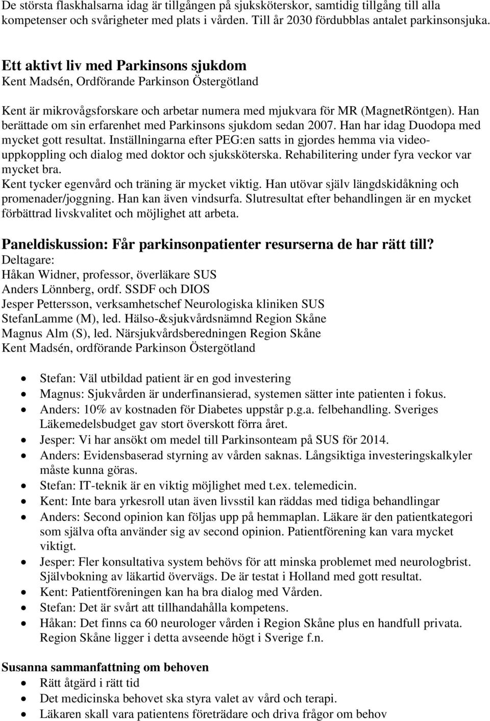 Han berättade om sin erfarenhet med Parkinsons sjukdom sedan 2007. Han har idag Duodopa med mycket gott resultat.