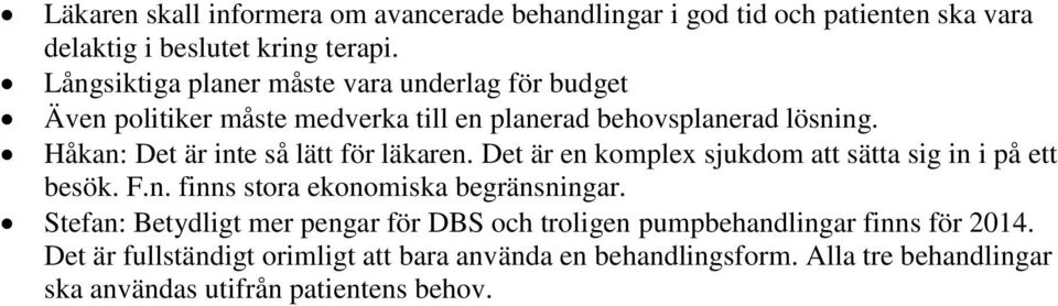 Håkan: Det är inte så lätt för läkaren. Det är en komplex sjukdom att sätta sig in i på ett besök. F.n. finns stora ekonomiska begränsningar.