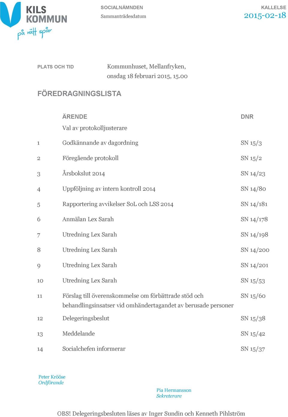 5 Rapportering avvikelser SoL och LSS 2014 SN 14/181 6 Anmälan Lex Sarah SN 14/178 7 Utredning Lex Sarah SN 14/198 8 Utredning Lex Sarah SN 14/200 9 Utredning Lex Sarah SN 14/201 10 Utredning Lex