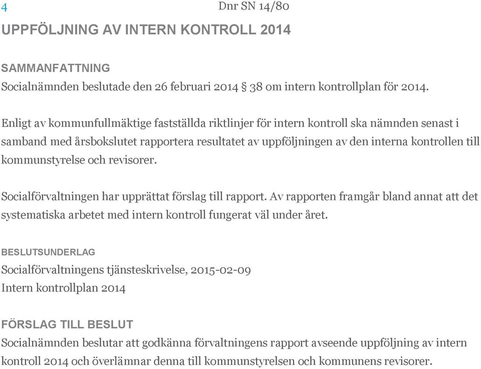 kommunstyrelse och revisorer. Socialförvaltningen har upprättat förslag till rapport.