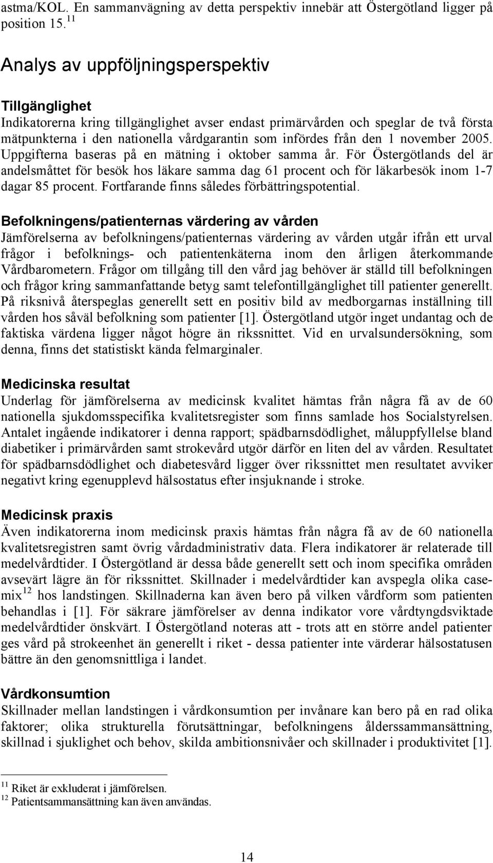 den 1 november 2005. Uppgifterna baseras på en mätning i oktober samma år. För Östergötlands del är andelsmåttet för besök hos läkare samma dag 61 procent och för läkarbesök inom 1-7 dagar 85 procent.