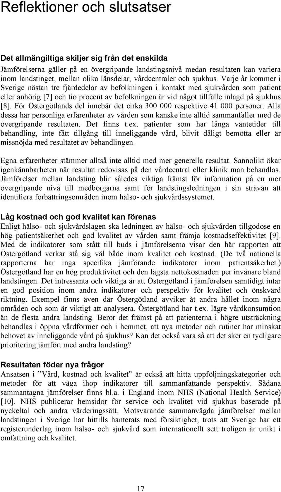 Varje år kommer i Sverige nästan tre fjärdedelar av befolkningen i kontakt med sjukvården som patient eller anhörig [7] och tio procent av befolkningen är vid något tillfälle inlagd på sjukhus [8].