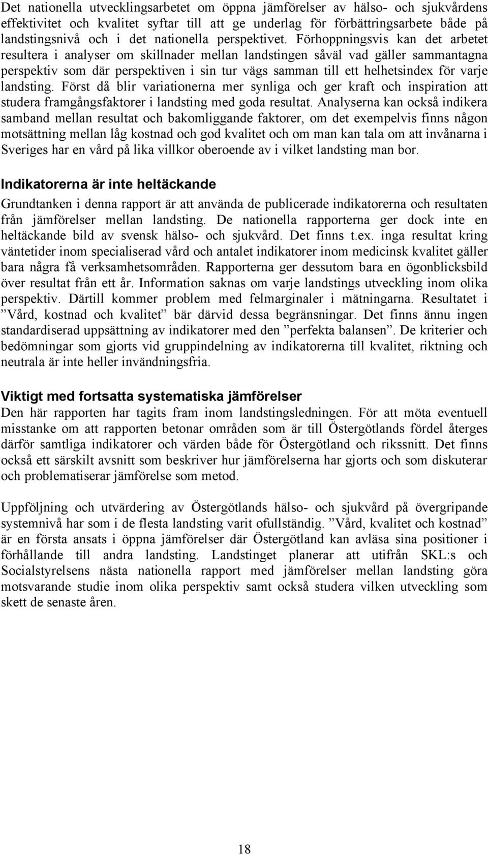 Förhoppningsvis kan det arbetet resultera i analyser om skillnader mellan landstingen såväl vad gäller sammantagna perspektiv som där perspektiven i sin tur vägs samman till ett helhetsindex för