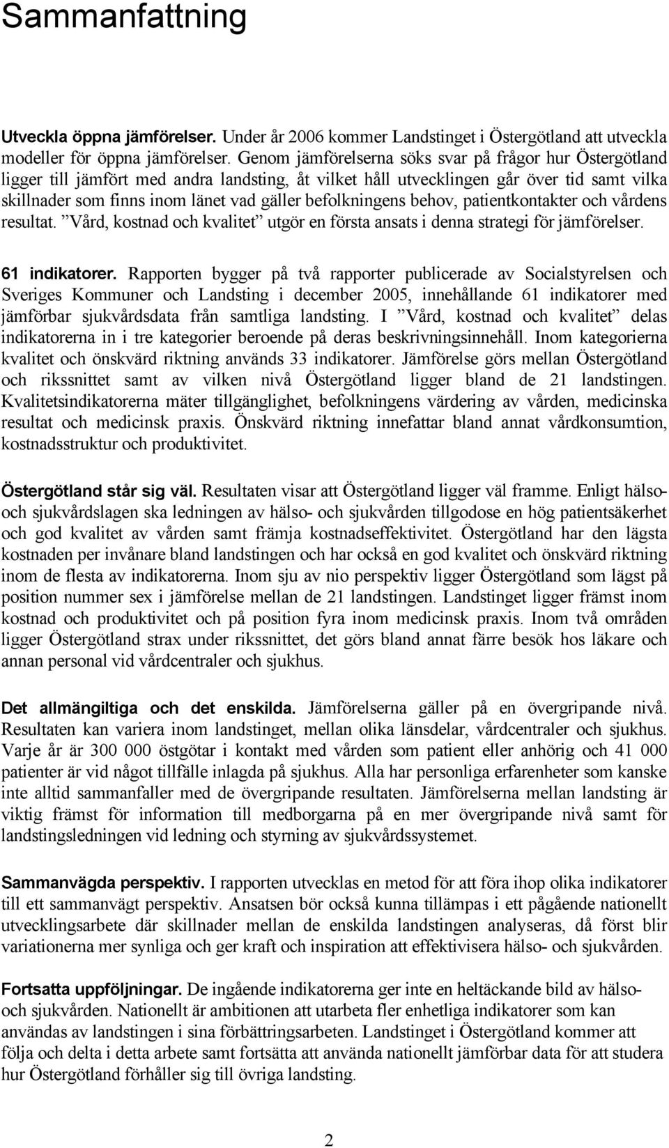 befolkningens behov, patientkontakter och vårdens resultat. Vård, kostnad och kvalitet utgör en första ansats i denna strategi för jämförelser. 61 indikatorer.