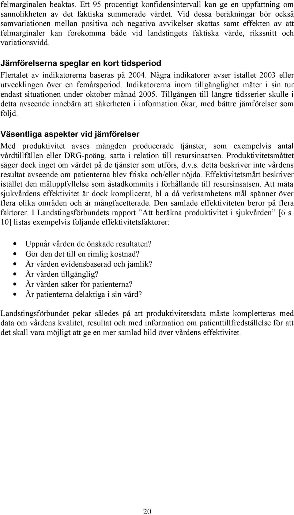 variationsvidd. Jämförelserna speglar en kort tidsperiod Flertalet av indikatorerna baseras på 2004. Några indikatorer avser istället 2003 eller utvecklingen över en femårsperiod.