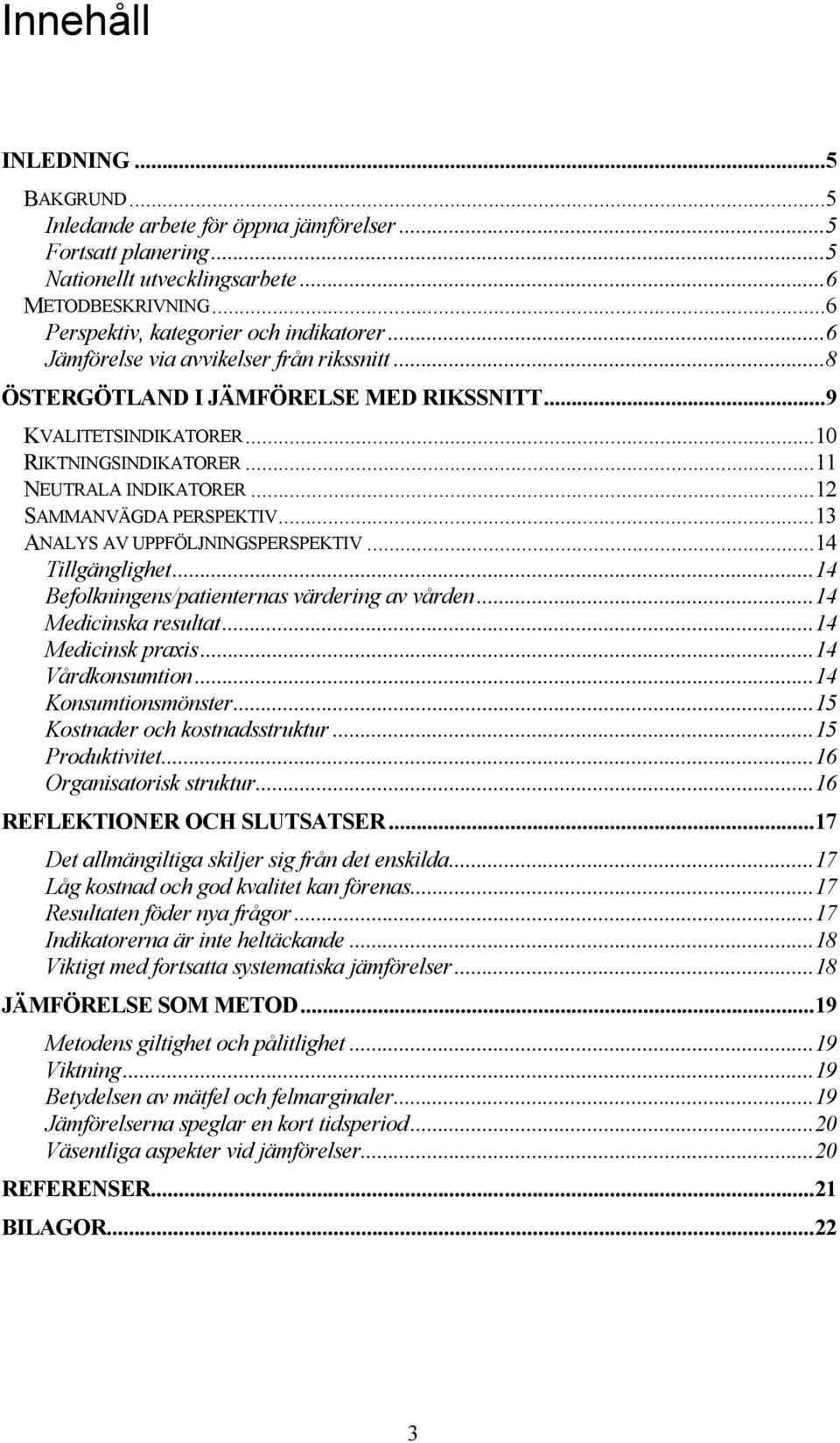 ..13 ANALYS AV UPPFÖLJNINGSPERSPEKTIV...14 Tillgänglighet...14 Befolkningens/patienternas värdering av vården...14 Medicinska resultat...14 Medicinsk praxis...14 Vårdkonsumtion...14 Konsumtionsmönster.