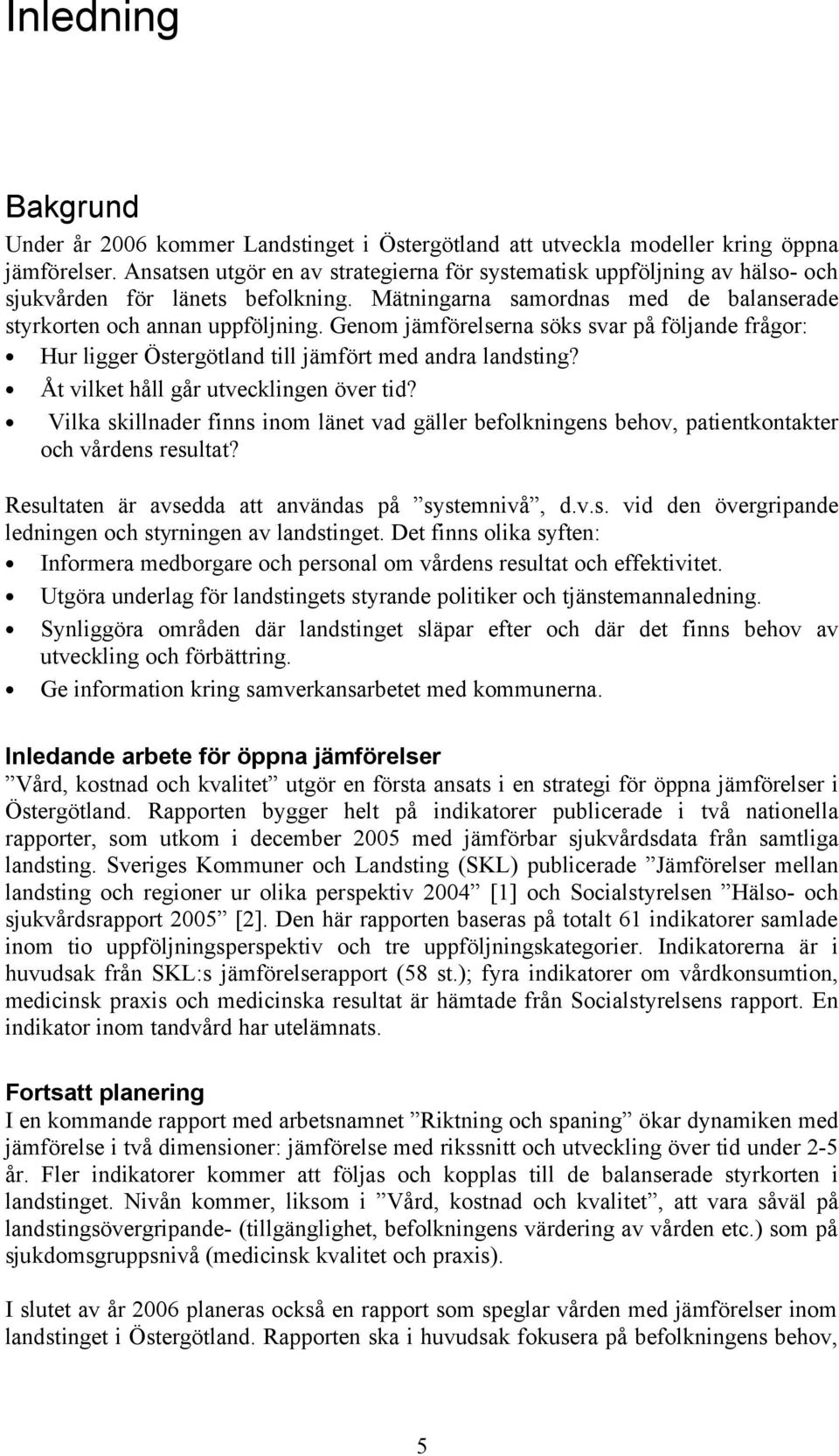 Genom jämförelserna söks svar på följande frågor: Hur ligger Östergötland till jämfört med andra landsting? Åt vilket håll går utvecklingen över tid?