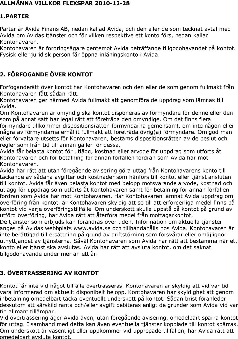 Kontohavaren är fordringsägare gentemot Avida beträffande tillgodohavandet på kontot. Fysisk eller juridisk person får öppna inlåningskonto i Avida. 2.