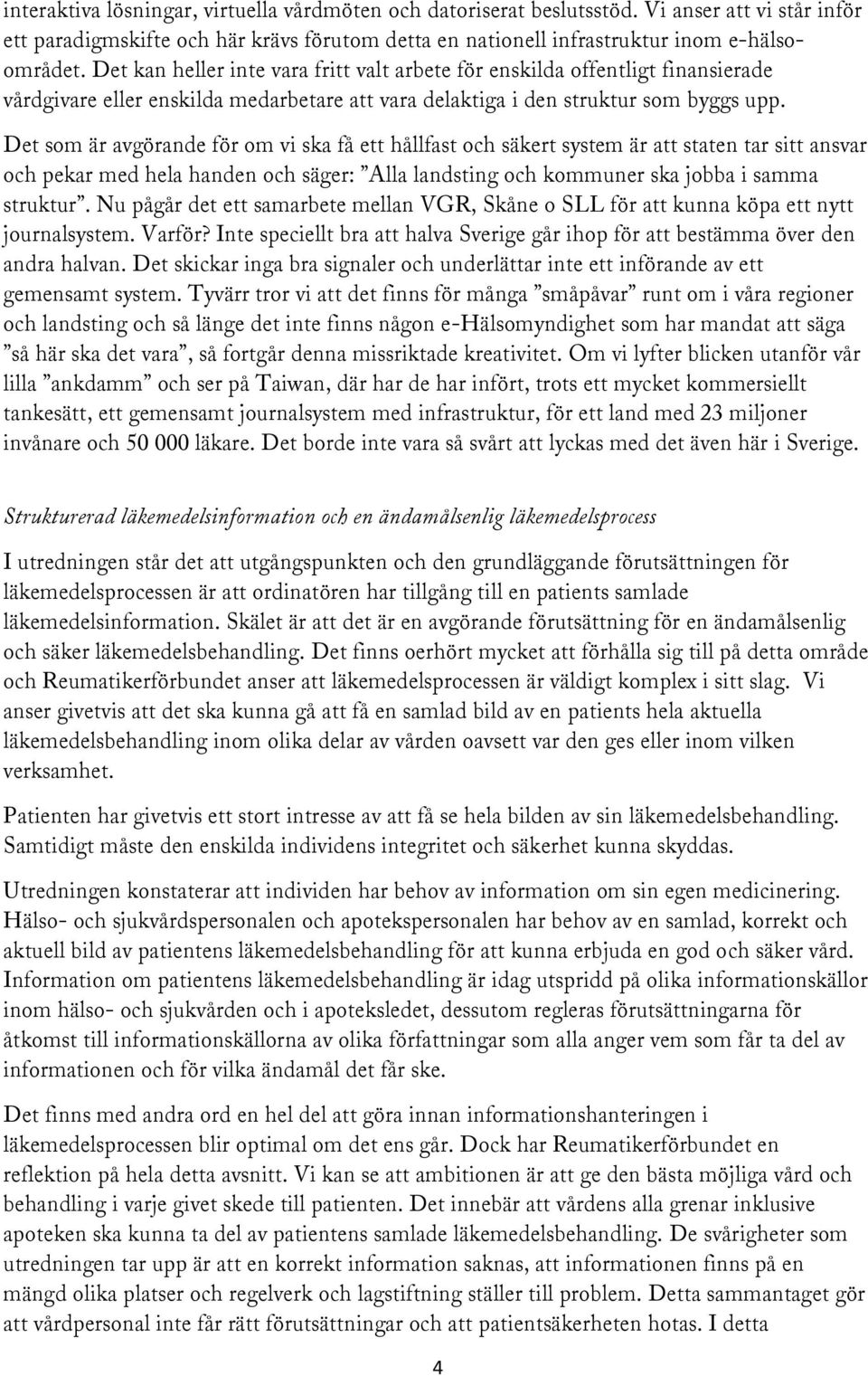 Det som är avgörande för om vi ska få ett hållfast och säkert system är att staten tar sitt ansvar och pekar med hela handen och säger: Alla landsting och kommuner ska jobba i samma struktur.