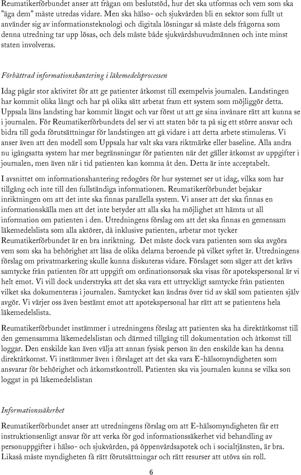 sjukvårdshuvudmännen och inte minst staten involveras. Förbättrad informationshantering i läkemedelsprocessen Idag pågår stor aktivitet för att ge patienter åtkomst till exempelvis journalen.