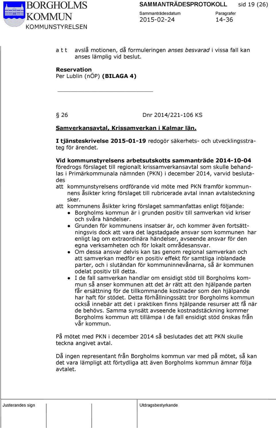 Vid kommunstyrelsens arbetsutskotts sammanträde 2014-10-04 föredrogs förslaget till regionalt krissamverkansavtal som skulle behandlas i Primärkommunala nämnden (PKN) i december 2014, varvid