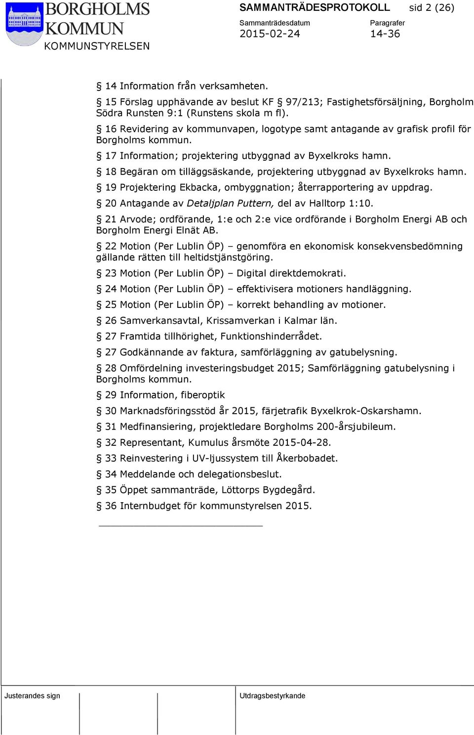 18 Begäran om tilläggsäskande, projektering utbyggnad av Byxelkroks hamn. 19 Projektering Ekbacka, ombyggnation; återrapportering av uppdrag. 20 Antagande av Detaljplan Puttern, del av Halltorp 1:10.