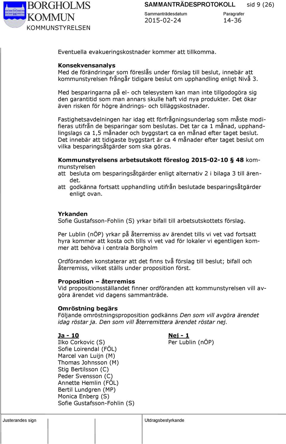 Med besparingarna på el- och telesystem kan man inte tillgodogöra sig den garantitid som man annars skulle haft vid nya produkter. Det ökar även risken för högre ändrings- och tilläggskostnader.