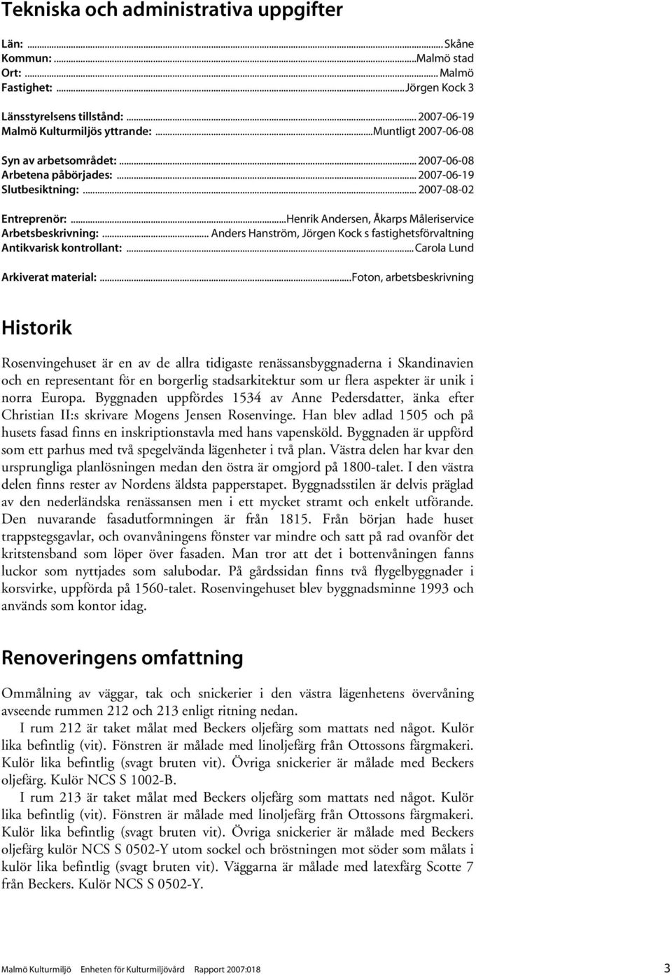.. Anders Hanström, Jörgen Kock s fastighetsförvaltning Antikvarisk kontrollant:... Arkiverat material:.