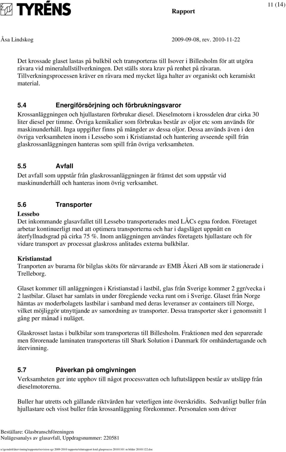 Dieselmotorn i krossdelen drar cirka 30 liter diesel per timme. Övriga kemikalier som förbrukas består av oljor etc som används för maskinunderhåll. Inga uppgifter finns på mängder av dessa oljor.