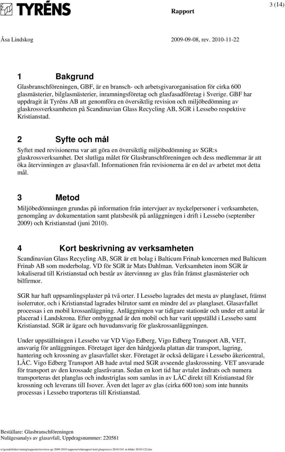 2 Syfte och mål Syftet med revisionerna var att göra en översiktlig miljöbedömning av SGR:s glaskrossverksamhet.