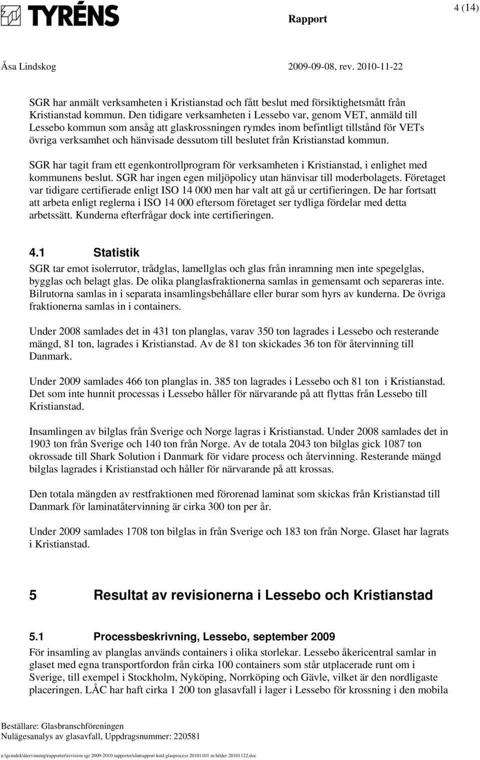 beslutet från Kristianstad kommun. SGR har tagit fram ett egenkontrollprogram för verksamheten i Kristianstad, i enlighet med kommunens beslut.