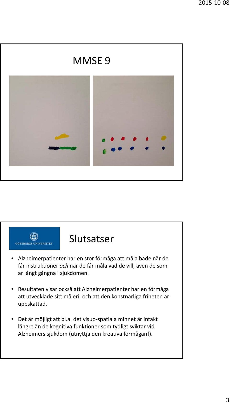 Resultaten visar också att Alzheimerpatienter har en förmåga att utvecklade sitt måleri, och att den konstnärliga