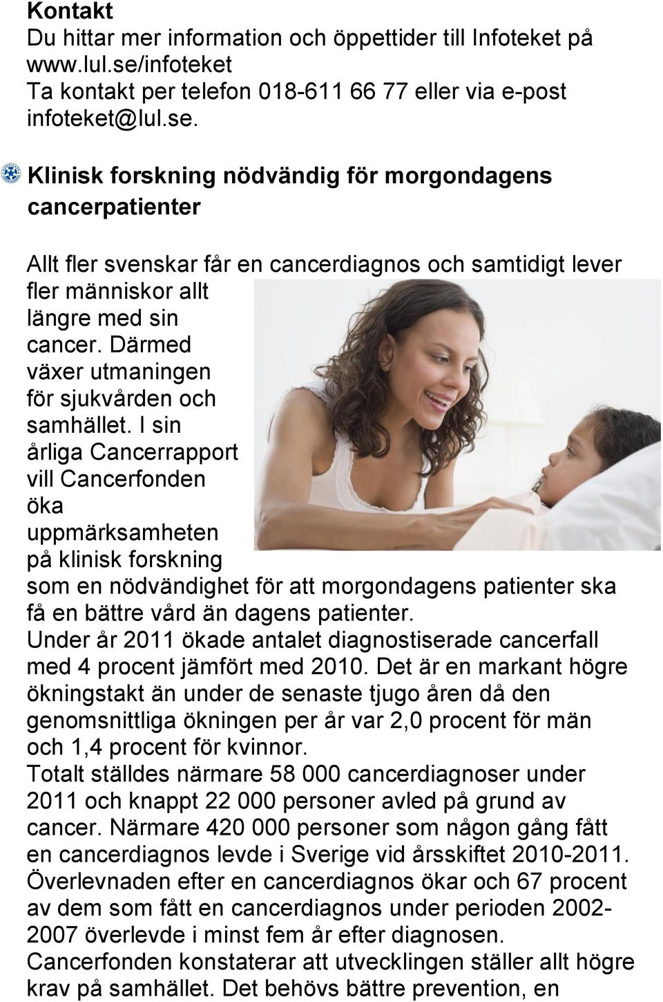 Klinisk forskning nödvändig för morgondagens cancerpatienter Allt fler svenskar får en cancerdiagnos och samtidigt lever fler människor allt längre med sin cancer.