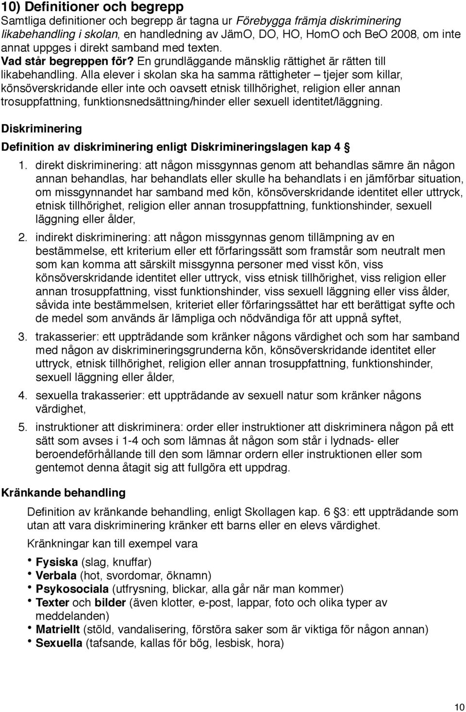 Alla elever i skolan ska ha samma rättigheter tjejer som killar, könsöverskridande eller inte och oavsett etnisk tillhörighet, religion eller annan trosuppfattning, funktionsnedsättning/hinder eller