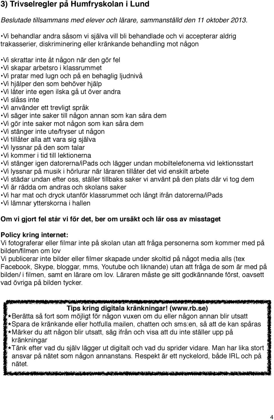 arbetsro i klassrummet Vi pratar med lugn och på en behaglig ljudnivå Vi hjälper den som behöver hjälp Vi låter inte egen ilska gå ut över andra Vi slåss inte Vi använder ett trevligt språk Vi säger